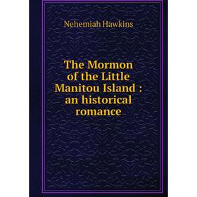 

Книга The Mormon of the Little Manitou Island: an historical romance