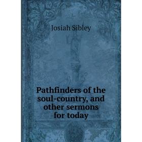 

Книга Pathfinders of the soul-country, and other sermons for today