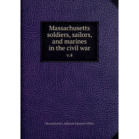

Книга Massachusetts soldiers, sailors, and marines in the civil warv 4