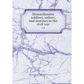 

Книга Massachusetts soldiers, sailors, and marines in the civil warv 3