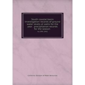 

Книга South coastal basin investigation records of ground water levels at wells for the year. precipitation records for the season no.39K 1942