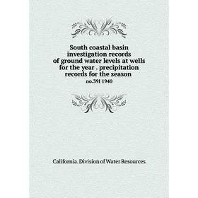 

Книга South coastal basin investigation records of ground water levels at wells for the year. precipitation records for the season no.39I 1940