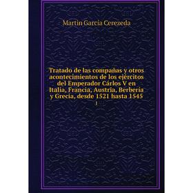 

Книга Tratado de las compañas y otros acontecimientos de los ejércitos del Emperador Cárlos V en Italia, Francia, Austria, Berbería y Grecia, desde 15