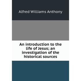 

Книга An introduction to the life of Jesus; an investigation of the historical sources