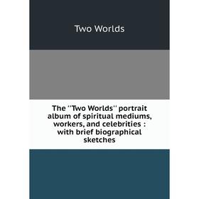 

Книга The ''Two Worlds'' portrait album of spiritual mediums, workers, and celebrities: with brief biographical sketches