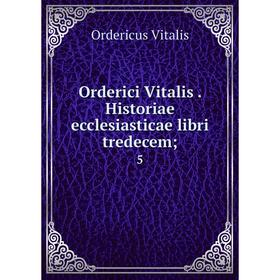 

Книга Orderici Vitalis Historiae ecclesiasticae libri tredecem; 5