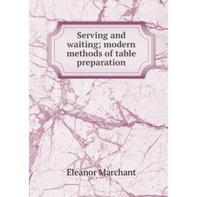 

Книга Serving and waiting; modern methods of table preparation. Eleanor Marchant