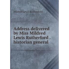 

Книга Address delivered by Miss Mildred Lewis Rutherford. historian general