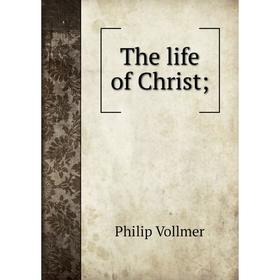 

Книга The life of Christ