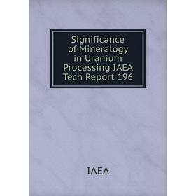

Книга Significance of Mineralogy in Uranium Processing IAEA Tech Report 196. IAEA