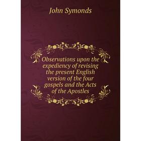 

Книга Observations upon the expediency of revising the present English version of the four gospels and the Acts of the Apostles