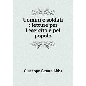 

Книга Uomini e soldati: letture per l'esercito e pel popolo