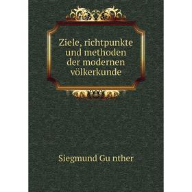 

Книга Ziele, richtpunkte und methoden der modernen völkerkunde