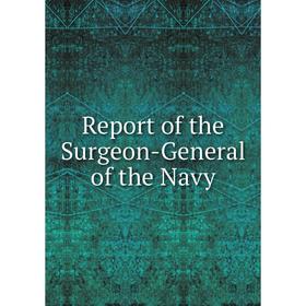 

Книга Report of the Surgeon-General of the Navy