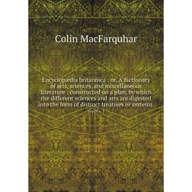 

Книга Encyclopædia britannica: or, A dictionary of arts, sciences, and miscellaneous literature: constructed on a plan, by which the different science