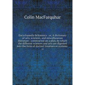 

Книга Encyclopædia britannica: or, A dictionary of arts, sciences, and miscellaneous literature: constructed on a plan, by which the different science