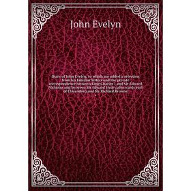 

Книга Diary of John Evelyn, to which are added a selection from his familiar letters and the private correspondence between King Charles I and Sir Edw