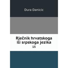 

Книга Rječnik hrvatskoga ili srpskoga jezika 15