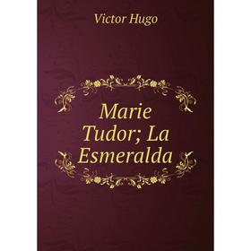 

Книга Marie Tudor; La Esmeralda