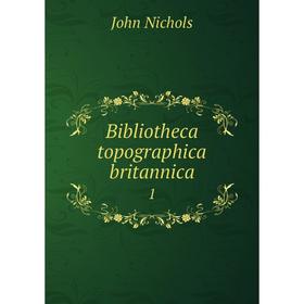 

Книга Bibliotheca topographica britannica 1