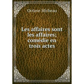 

Книга Les affaires sont les affaires; comédie en trois actes