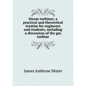 

Книга Steam turbines; a practical and theoretical treatise for engineers and students, including a discussion of the gas turbine