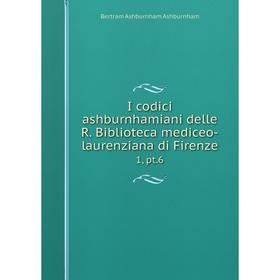 

Книга I codici ashburnhamiani delle R. Biblioteca mediceo-laurenziana di Firenze1, pt.6