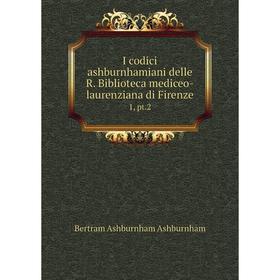 

Книга I codici ashburnhamiani delle R. Biblioteca mediceo-laurenziana di Firenze1, pt.2