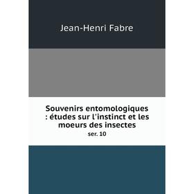 

Книга Souvenirs entomologiques: études sur l'instinct et les moeurs des insectesser. 10. Jean-Henri Fabre
