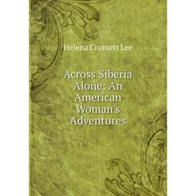 

Книга Across Siberia Alone: An American Woman's Adventures