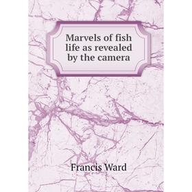 

Книга Marvels of fish life as revealed by the camera