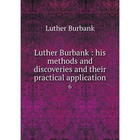 

Книга Luther Burbank: his methods and discoveries and their practical application 6