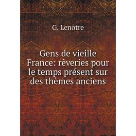 

Книга Gens de vieille France: rêveries pour le temps présent sur des thèmes anciens