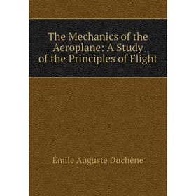 

Книга The Mechanics of the Aeroplane: A Study of the Principles of Flight