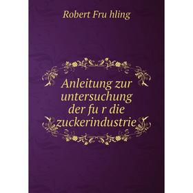

Книга Anleitung zur untersuchung der für die zuckerindustrie