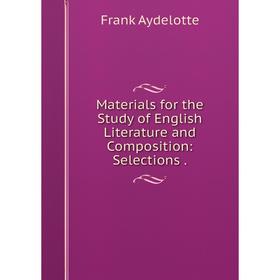

Книга Materials for the Study of English Literature and Composition: Selections