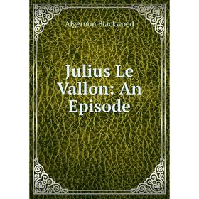 

Книга Julius Le Vallon: An Episode