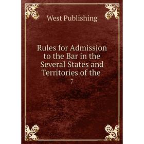 

Книга Rules for Admission to the Bar in the Several States and Territories of the.7. West Publishi