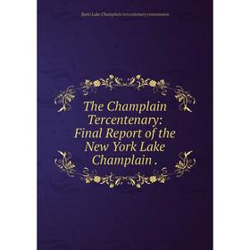 

Книга The Champlain Tercentenary: Final Report of the New York Lake Champlain. State Lake Champlain tercen