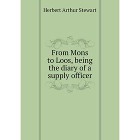 

Книга From Mons to Loos, being the diary of a supply officer