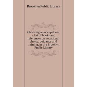 

Книга Choosing an occupation; a list of books and references on vocational choice, guidance and training, in the Brooklyn Public Library
