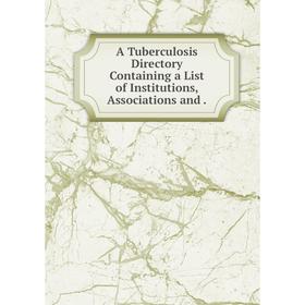 

Книга A Tuberculosis Directory Containing a List of Institutions, Associations and.