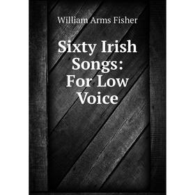

Книга Sixty Irish Songs: For Low Voice