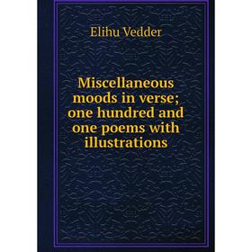

Книга Miscellaneous moods in verse; one hundred and one poems with illustrations