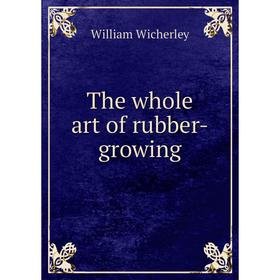 

Книга The whole art of rubber-growing