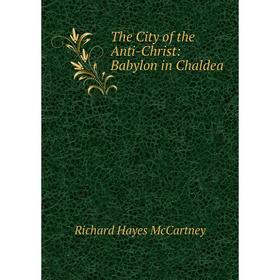 

Книга The City of the Anti-Christ: Babylon in Chaldea