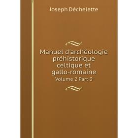 

Книга Manuel d'archéologie préhistorique celtique et gallo-romaine Volume 2 Part 3