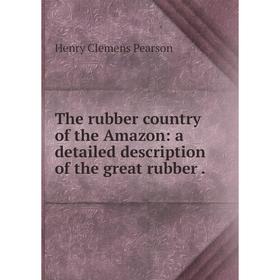 

Книга The rubber country of the Amazon: a detailed description of the great rubber.
