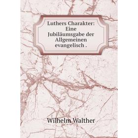 

Книга Luthers Charakter: Eine Jubiläumsgabe der Allgemeinen evangelisch