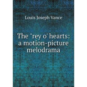 

Книга The rey o' hearts: a motion-picture melodrama